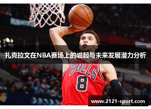 扎克拉文在NBA赛场上的崛起与未来发展潜力分析